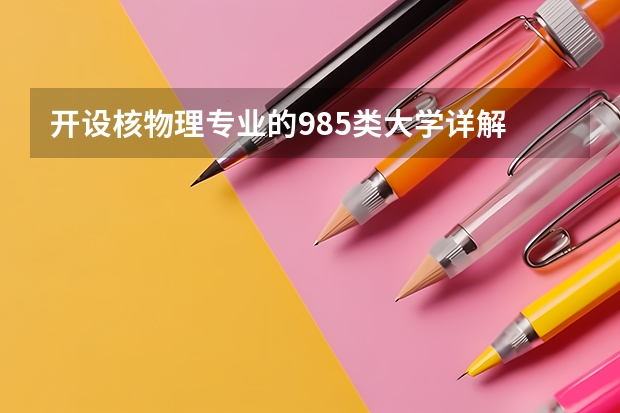 开设核物理专业的985类大学详解