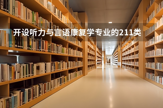 开设听力与言语康复学专业的211类大学详解
