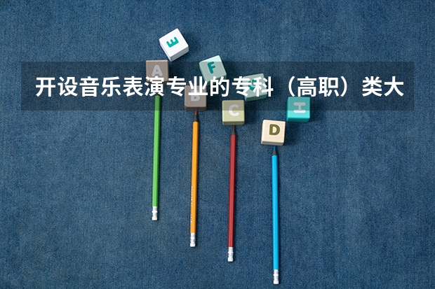 开设音乐表演专业的专科（高职）类大学详解