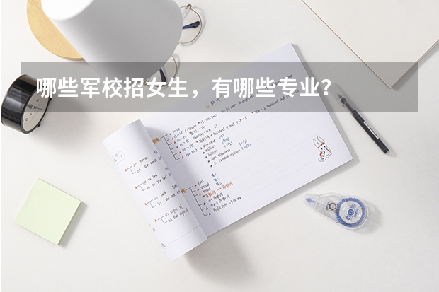 哪些军校招女生，有哪些专业？