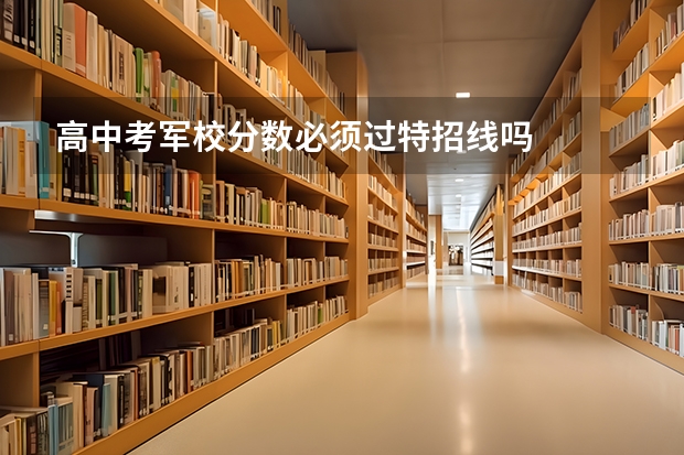 高中考军校分数必须过特招线吗