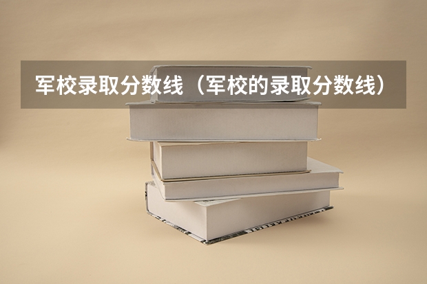 军校录取分数线（军校的录取分数线）