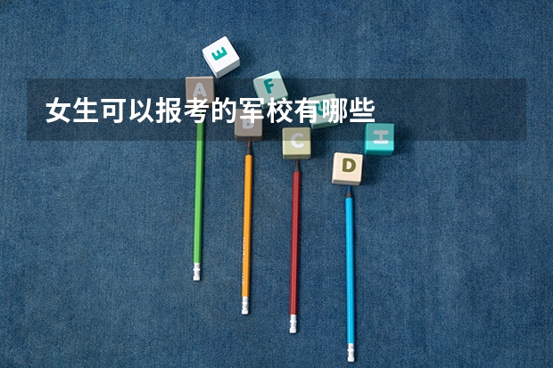 女生可以报考的军校有哪些