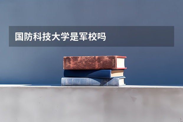 国防科技大学是军校吗