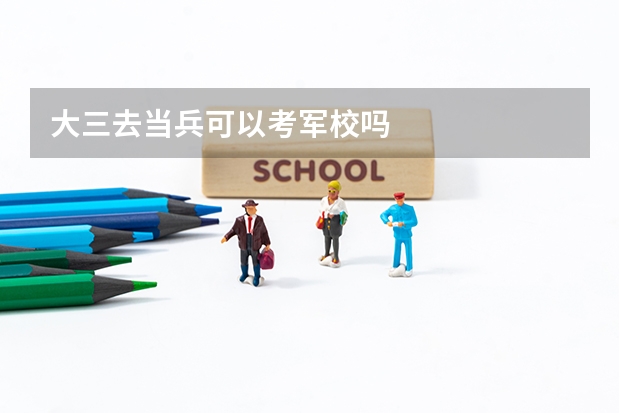 大三去当兵可以考军校吗