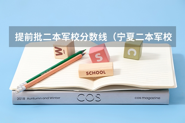 提前批二本军校分数线（宁夏二本军校最低录取分数）