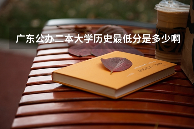 广东公办二本大学历史最低分是多少啊？