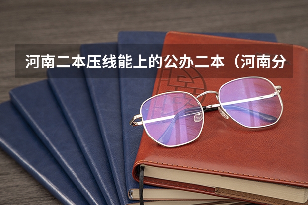 河南二本压线能上的公办二本（河南分数最低的公办二本）