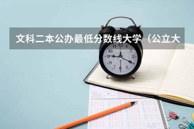 文科二本公办最低分数线大学（公立大学最低录取分数线）