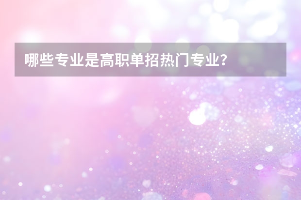 哪些专业是高职单招热门专业？
