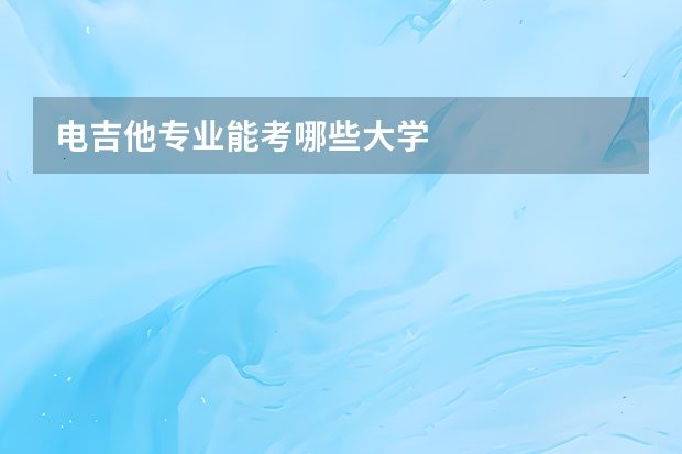 电吉他专业能考哪些大学