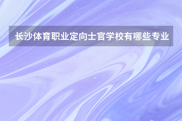 长沙体育职业定向士官学校有哪些专业