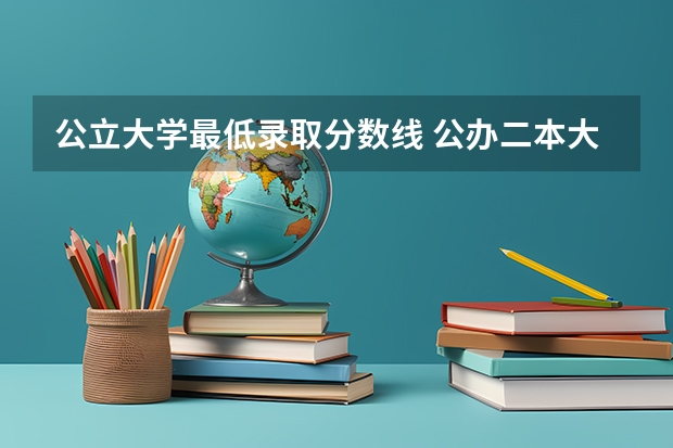 公立大学最低录取分数线 公办二本大学最低分