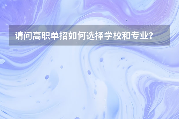 请问高职单招如何选择学校和专业？