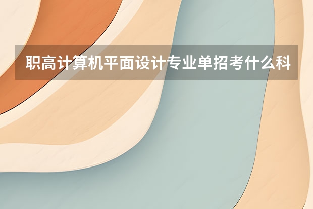 职高计算机平面设计专业单招考什么科目?