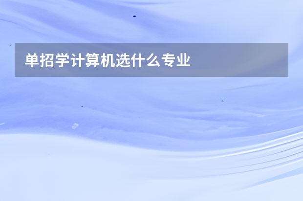 单招学计算机选什么专业