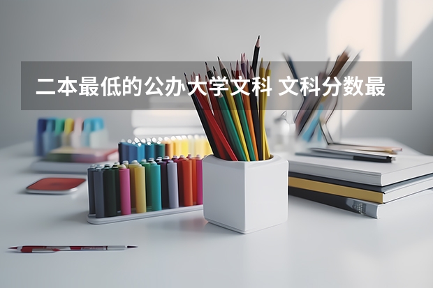 二本最低的公办大学文科 文科分数最低的公办二本大学
