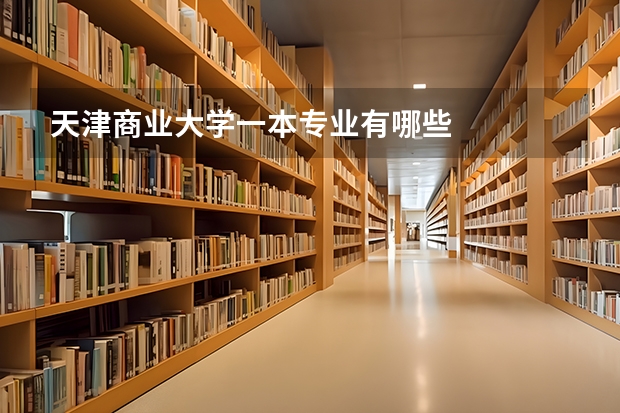 天津商业大学一本专业有哪些