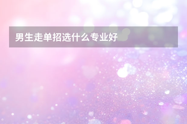 男生走单招选什么专业好