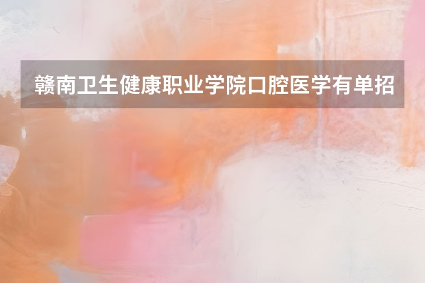 赣南卫生健康职业学院口腔医学有单招吗