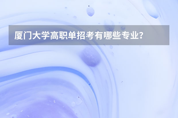 厦门大学高职单招考有哪些专业？
