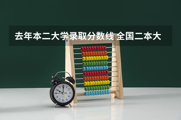 去年本二大学录取分数线 全国二本大学录取分数线二本最低分数线（多省含文理科）