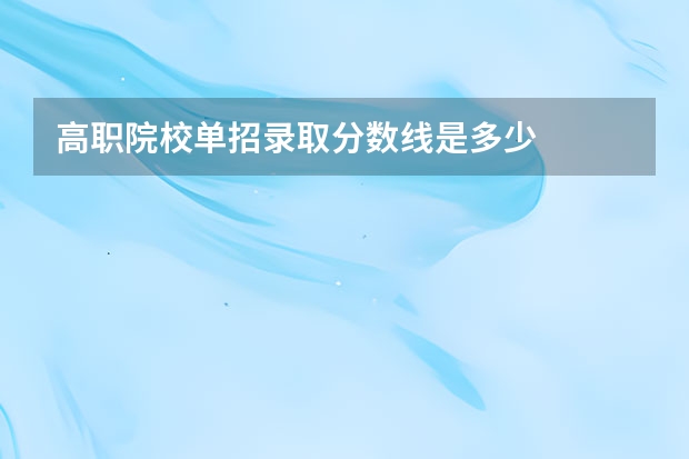 高职院校单招录取分数线是多少