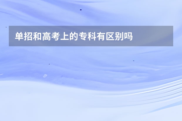 单招和高考上的专科有区别吗