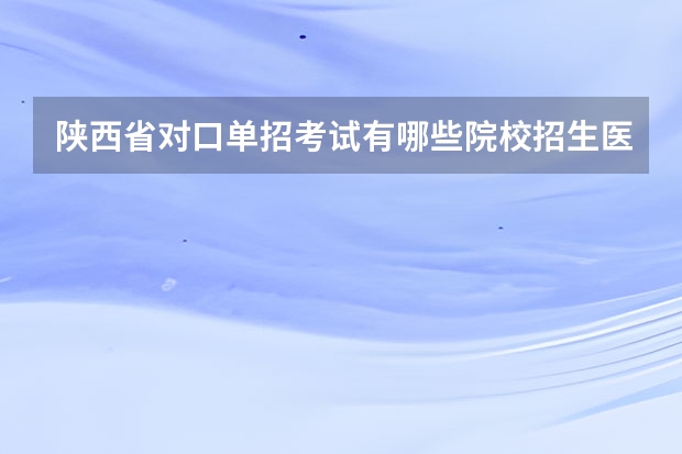 陕西省对口单招考试有哪些院校招生医学类?