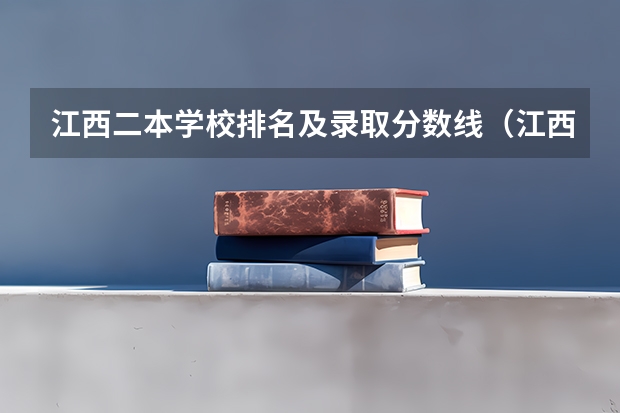 江西二本学校排名及录取分数线（江西公办二本最低分数线）