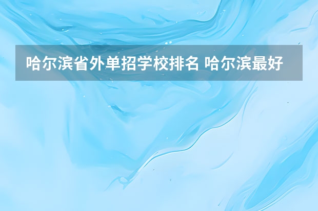 哈尔滨省外单招学校排名 哈尔滨最好的单招学校