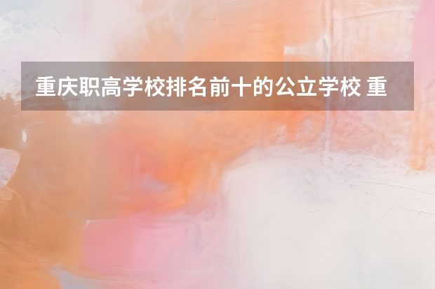 重庆职高学校排名前十的公立学校 重庆大专排名