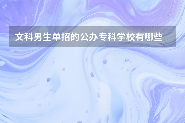 文科男生单招的公办专科学校有哪些