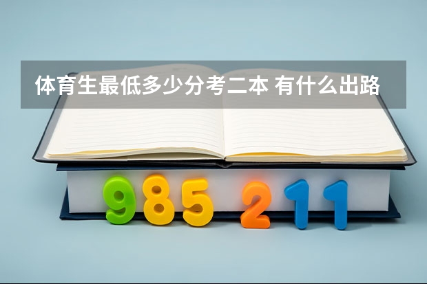 体育生最低多少分考二本 有什么出路