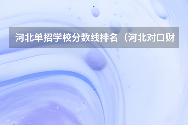 河北单招学校分数线排名（河北对口财经单招学校排名）
