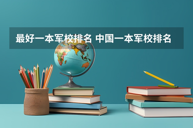 最好一本军校排名 中国一本军校排名