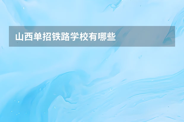 山西单招铁路学校有哪些