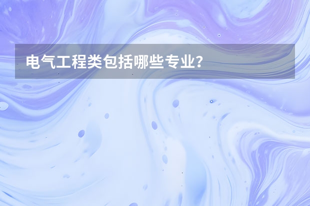 电气工程类包括哪些专业?