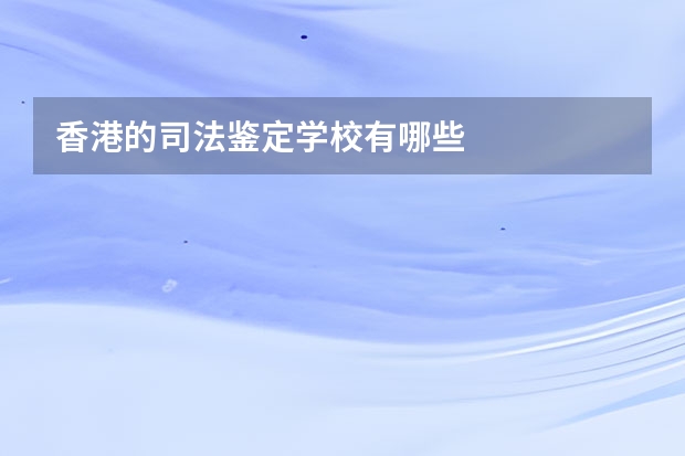 香港的司法鉴定学校有哪些