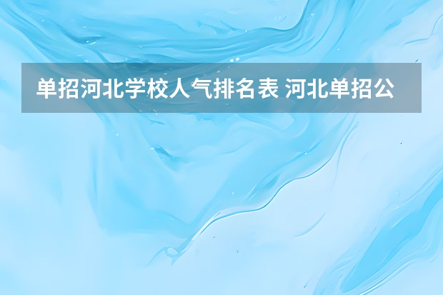 单招河北学校人气排名表 河北单招公办大专学校排名