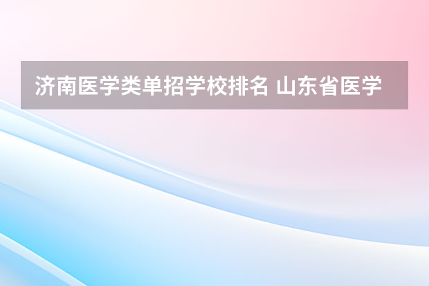 济南医学类单招学校排名 山东省医学类学校排名