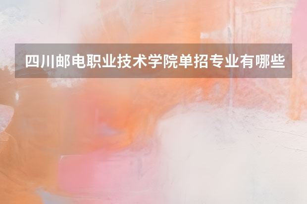 四川邮电职业技术学院单招专业有哪些？