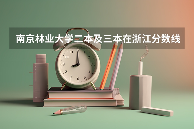 南京林业大学二本及三本在浙江分数线多少?