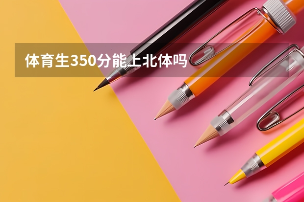 体育生350分能上北体吗
