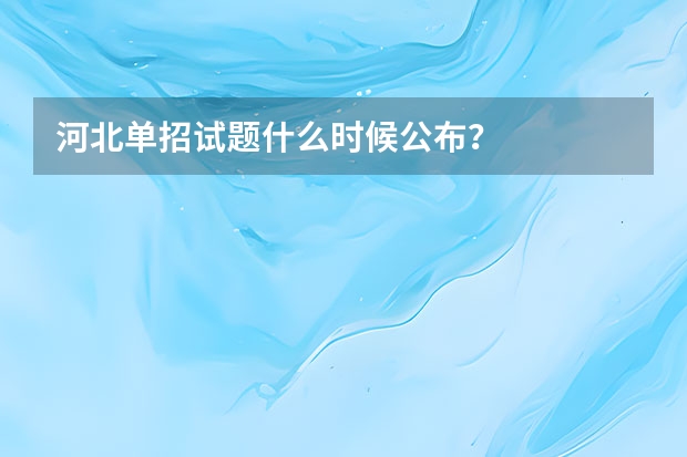 河北单招试题什么时候公布?