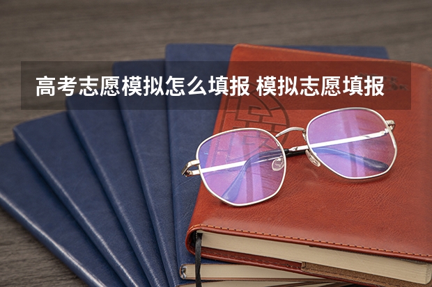 高考志愿模拟怎么填报 模拟志愿填报的方法