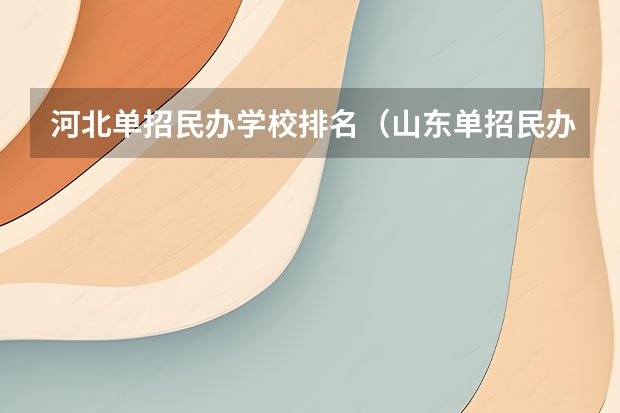 河北单招民办学校排名（山东单招民办学校排名）