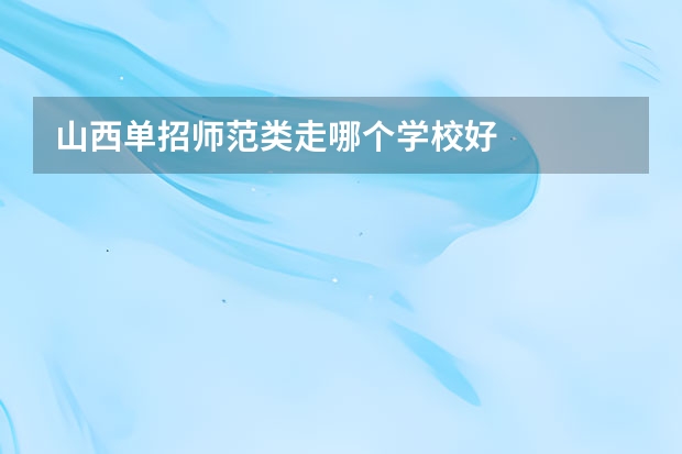 山西单招师范类走哪个学校好