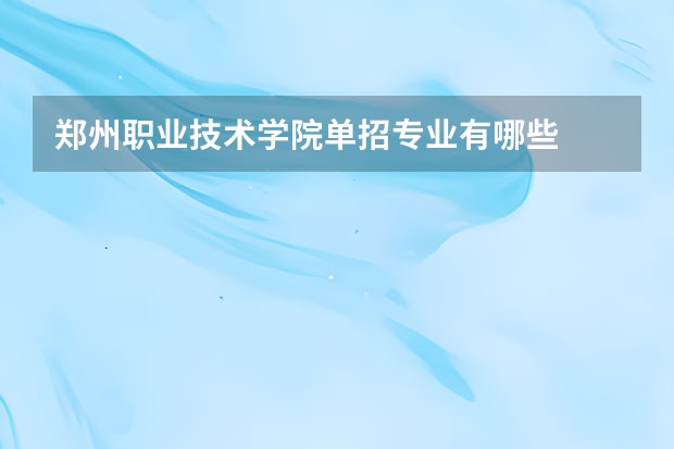 郑州职业技术学院单招专业有哪些