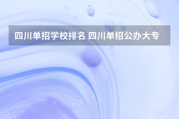 四川单招学校排名 四川单招公办大专学校排名前十学校